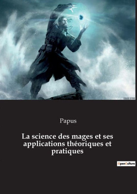 La Science Des Mages Et Ses Applications Théoriques Et Pratiques (French Edition)
