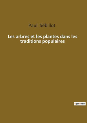 Les Arbres Et Les Plantes Dans Les Traditions Populaires (French Edition)