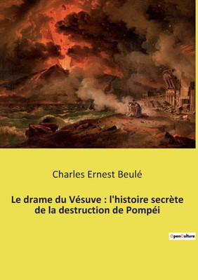 Le Drame Du Vésuve: L'Histoire Secrète De La Destruction De Pompéi (French Edition)
