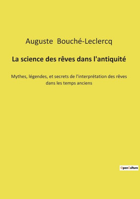 La Science Des Rêves Dans L'Antiquité: Mythes, Légendes, Et Secrets De L'Interprétation Des Rêves Dans Les Temps Anciens (French Edition)
