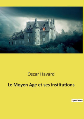 Le Moyen Age Et Ses Institutions (French Edition)