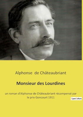 Monsieur Des Lourdines: Un Roman D'Alphonse De Châteaubriant Récompensé Par Le Prix Goncourt 1911 (French Edition)