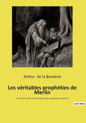 Les Véritables Prophéties De Merlin: A La Recherche Des Traces De Merlin Dans La Légende Arthurienne (French Edition)