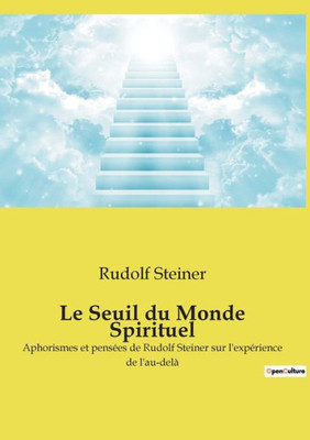 Le Seuil Du Monde Spirituel: Aphorismes Et Pensées De Rudolf Steiner Sur L'Expérience De L'Au-Delà (French Edition)