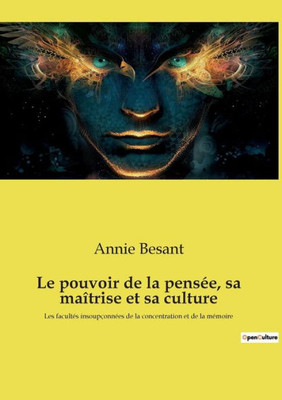 Le Pouvoir De La Pensée, Sa Maîtrise Et Sa Culture: Les Facultés Insoupçonnées De La Concentration Et De La Mémoire (French Edition)