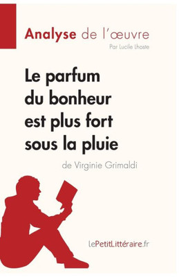 Le Parfum Du Bonheur Est Plus Fort Sous La Pluie De Virginie Grimaldi (Analyse De L'Oeuvre): Analyse Complète Et Résumé Détaillé De L'Oeuvre (Fiche De Lecture) (French Edition)