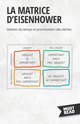 La Matrice D'Eisenhower: Gestion Du Temps Et Prioritisation Des Tâches (Must Read Business) (French Edition)