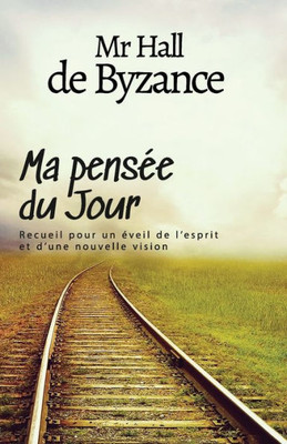 Ma Pense´E Du Jour: Recueil Pour Un E´Veil De L'Esprit Et D'Une Nouvelle Vision (French Edition)