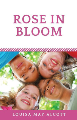 Rose In Bloom: The Louisa May Alcott's Sequel To Eight Cousins