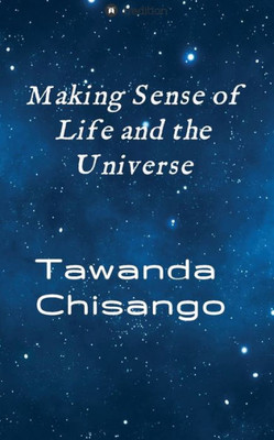 Making Sense Of Life And The Universe