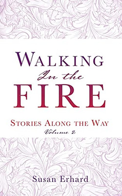 Walking In The Fire: Stories Along The Way Volume 2