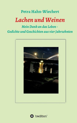 Lachen Und Weinen - Mein Dank An Das Leben: Gedichte Und Geschichten Aus Vier Jahrzehnten (German Edition)