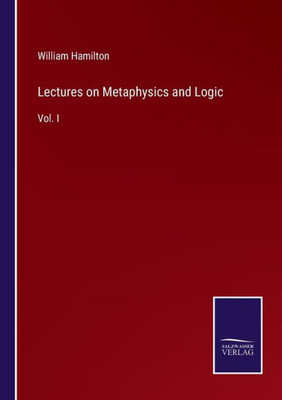 Lectures On Metaphysics And Logic: Vol. I