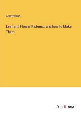 Leaf And Flower Pictures, And How To Make Them