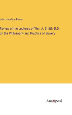 Review Of The Lectures Of Wm. A. Smith, D.D., On The Philosophy And Practice Of Slavery