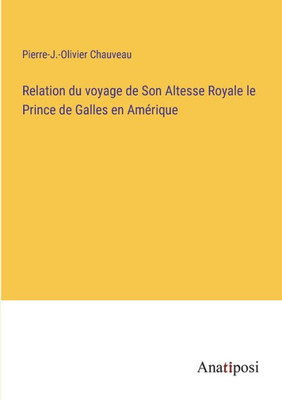 Relation Du Voyage De Son Altesse Royale Le Prince De Galles En Amérique (French Edition)