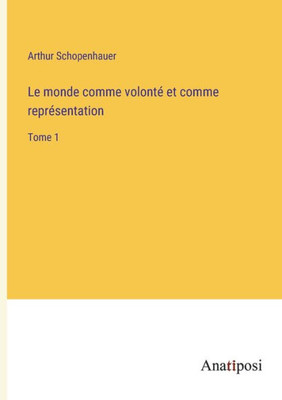 Le Monde Comme Volonté Et Comme Représentation: Tome 1 (French Edition)