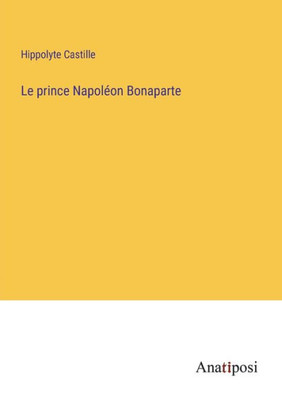 Le Prince Napoléon Bonaparte (French Edition)