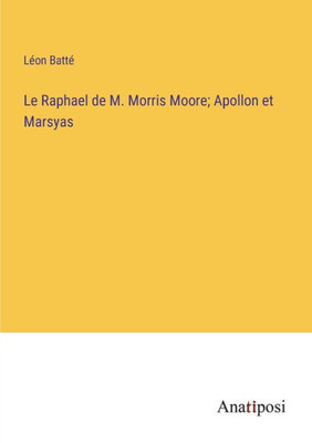 Le Raphael De M. Morris Moore; Apollon Et Marsyas (French Edition)