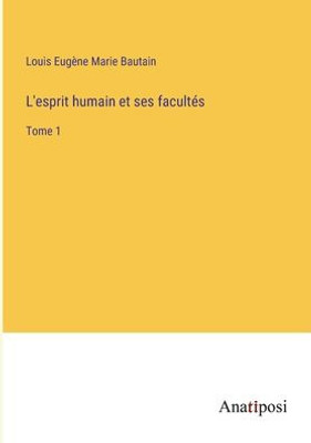 L'Esprit Humain Et Ses Facultés: Tome 1 (French Edition)