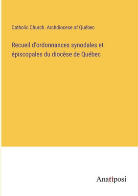 Recueil D'Ordonnances Synodales Et Épiscopales Du Diocèse De Québec (French Edition)
