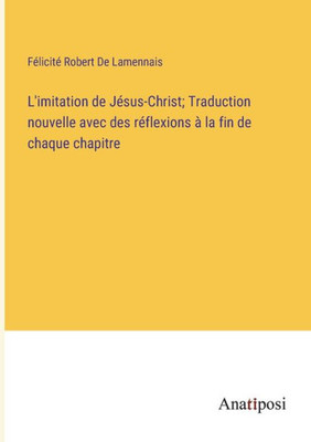 L'Imitation De Jésus-Christ; Traduction Nouvelle Avec Des Réflexions À La Fin De Chaque Chapitre (French Edition)