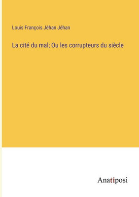 La Cité Du Mal; Ou Les Corrupteurs Du Siècle (French Edition)