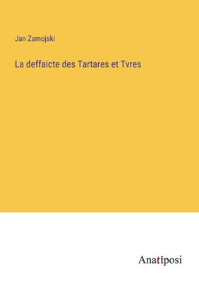 La Deffaicte Des Tartares Et Tvres (French Edition)