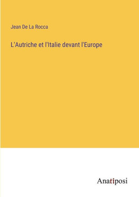 L'Autriche Et L'Italie Devant L'Europe (French Edition)
