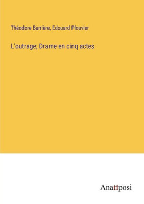 L'Outrage; Drame En Cinq Actes (French Edition)