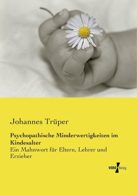 Psychopathische Minderwertigkeiten Im Kindesalter: Ein Mahnwort Für Eltern, Lehrer Und Erzieher (German Edition)