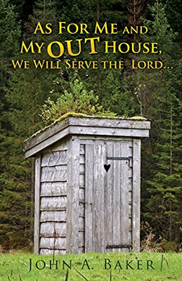 As For Me And My Out House,: We Will Serve The Lord...