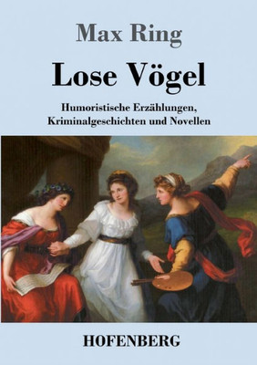 Lose Vögel: Humoristische Erzählungen, Kriminalgeschichten Und Novellen (German Edition)