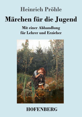 Märchen Für Die Jugend: Mit Einer Abhandlung Für Lehrer Und Erzieher (German Edition)