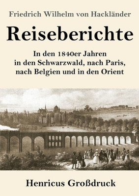Reiseberichte (Großdruck): In Den 1840Er Jahren In Den Schwarzwald, Nach Paris, Nach Belgien Und In Den Orient (German Edition)