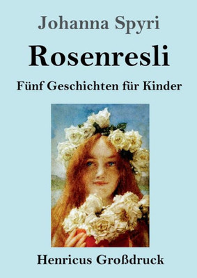 Rosenresli (Großdruck): Fünf Geschichten Für Kinder (German Edition)