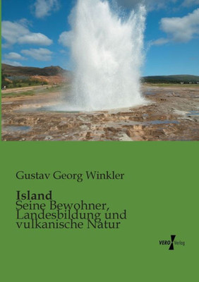 Island: Seine Bewohner, Landesbildung Und Vulkanische Natur (German Edition)