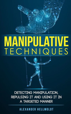 Manipulative Techniques: Detecting Manipulation, Repulsing It And Using It In A Targeted Manner