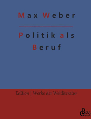 Politik Als Beruf: Politik Als Beruf & Kürzere Politische Schriften (German Edition)