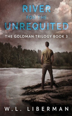 River For The Unrequited (The Goldman Trilogy)
