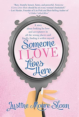 Someone I Love Lives Here: A Story About Looking For Love And Acceptance In All The Wrong Places, And Finally Finding It Within Myself.