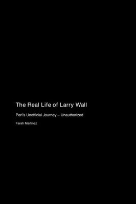 The Real Life of Larry Wall : Perl's Unofficial Journey - Unauthorized