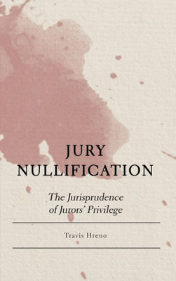 Jury Nullification : The Jurisprudence of Jurors' Privilege