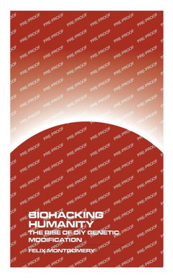 Biohacking Humanity : The Rise of DIY Genetic Modification