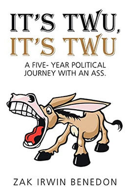 It'S Twu, It'S Twu: A Five- Year Political Journey With An Ass. (Paperback)
