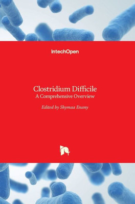 Clostridium Difficile : A Comprehensive Overview