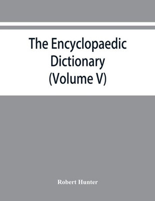 The Encyclopaedic Dictionary; an Original Work of Reference to the Words in the English Language, Giving a Full Account of Their Origin, Meaning, Pronunciation, and Use Also a Supplementary Volume Containing New Words