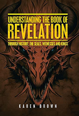 Understanding The Book Of Revelation: Through History, The Seals, Witnesses And Kings (Hardcover)