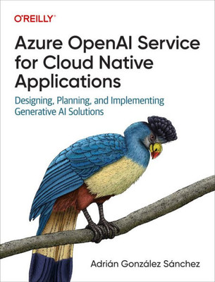 Azure Openai for Cloud Native Applications : Designing, Planning, and Implementing Generative AI Solutions