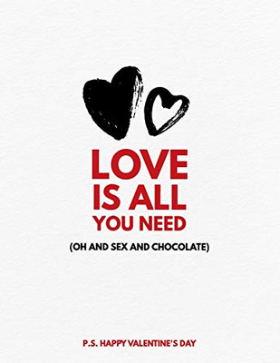 Valentine's Day Notebook: Love Is All You Need And Sex And Chocolate, Funny Valentines Gift Idea for Boyfriend